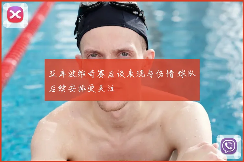 亚库波维奇赛后谈表现与伤情 球队后续安排受关注