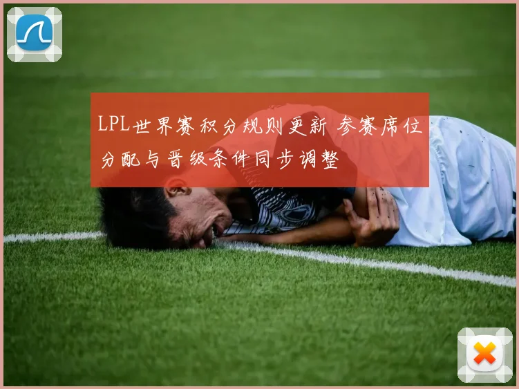 LPL世界赛积分规则更新 参赛席位分配与晋级条件同步调整