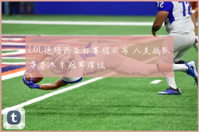 LOL德玛西亚杯赛程公布 八支战队争夺冬季冠军席位